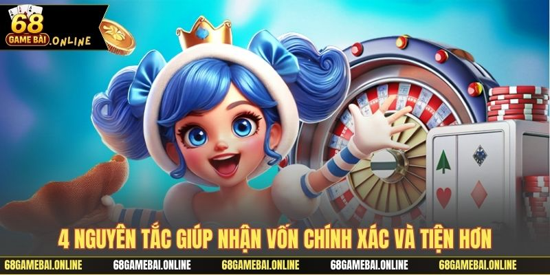 4 nguyên tắc giúp nhận vốn chính xác và tiện hơn