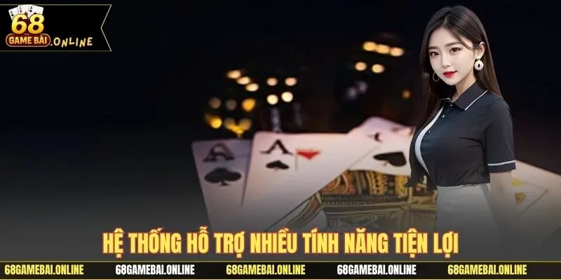 Hệ thống hỗ trợ nhiều tính năng tiện lợi