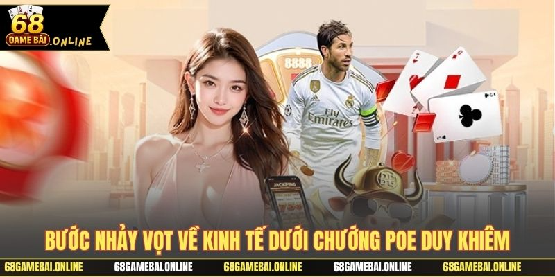 Bước nhảy vọt về kinh tế dưới chướng Poe Duy Khiêm