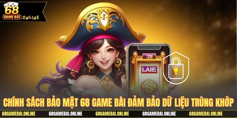 Chính sách bảo mật 68 game bài đảm bảo dữ liệu trùng khớp