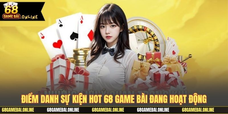 Điểm danh sự kiện hot 68 game bài đang hoạt động