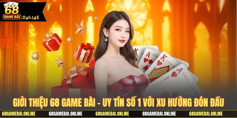 Giới thiệu 68 game bài và giao diện thiết kế linh hoạt