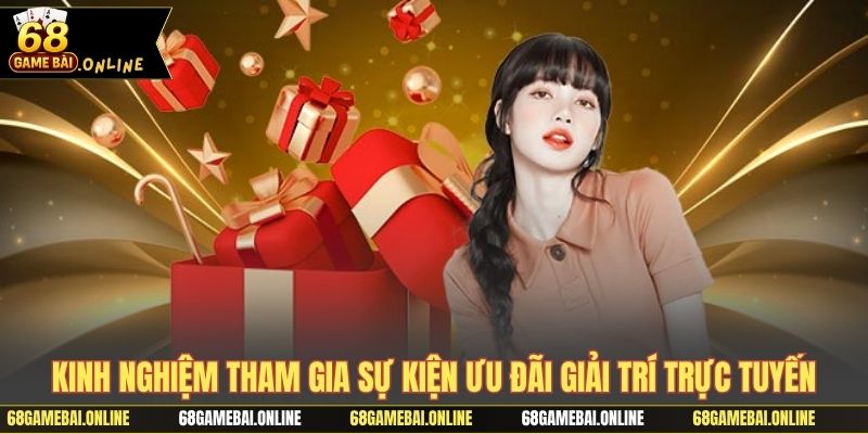 Kinh nghiệm tham gia sự kiện ưu đãi giải trí trực tuyến