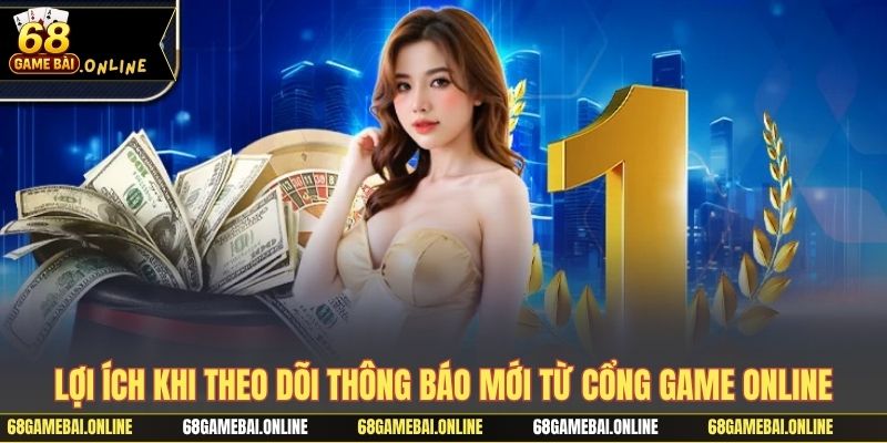 Lợi ích khi theo dõi thông báo mới từ cổng game online