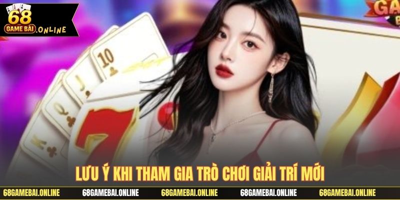 Lưu ý khi tham gia trò chơi giải trí mới