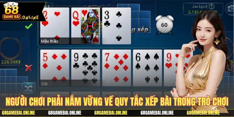 Người chơi phải nắm vững về quy tắc xếp bài trong trò chơi