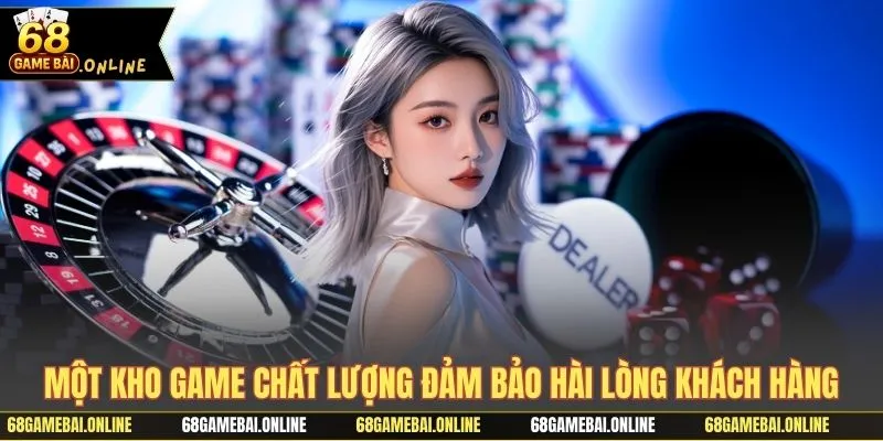 Một kho game chất lượng đảm bảo hài lòng khách hàng