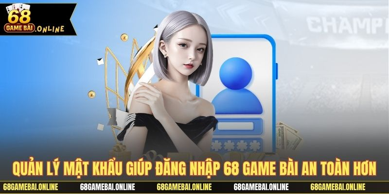 Quản lý mật khẩu giúp đăng nhập 68 game bài an toàn hơn
