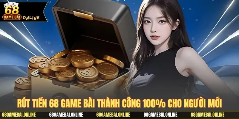 Rút tiền 68 game bài thành công 100% cho người mới