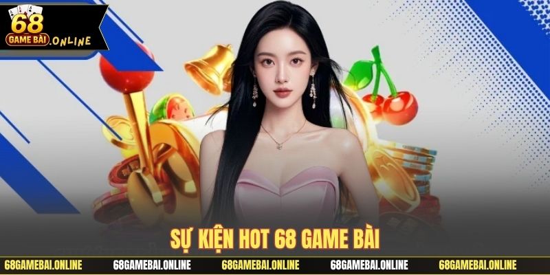Sự kiện hot tại 68 game bài